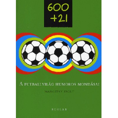 Margitay Zsolt: 600+21 - A futballvilág humoros mondásai