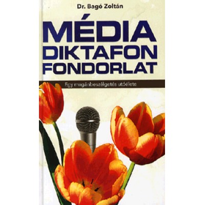 Dr. Bagó Zoltán: Média diktafon fondorlat - Egy magánbeszélgetés utóélete