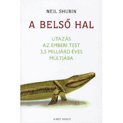 Neil Shubin: A belső hal - Utazás az emberi test 3,5 milliárd éves múltjába