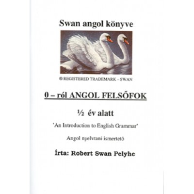 Pelyhe Róbert-Swan: Swan angol könyve - 0-ról angol felsőfok. Angol nyelvtani ismertető