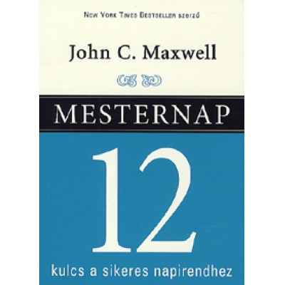 John C. Maxwell: Mesternap - 12 kulcs a sikeres napirendhez