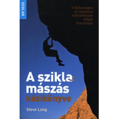 Steve Long: A sziklamászás kézikönyve - A biztonságos és izgalmas sziklamászás átfogó útmutatója